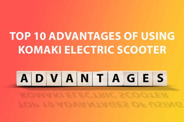 Top 10 Advantages of Using Komaki Electric Scooter